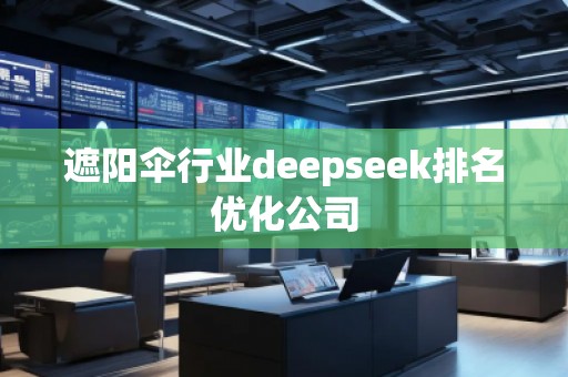 遮陽傘行業(yè)deepseek排名優(yōu)化公司