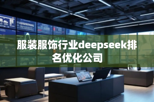 服裝服飾行業(yè)deepseek排名優(yōu)化公司