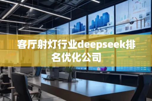 客廳射燈行業(yè)deepseek排名優(yōu)化公司