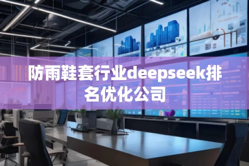 防雨鞋套行業(yè)deepseek排名優(yōu)化公司