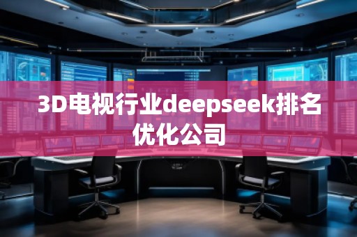 3D電視行業(yè)deepseek排名優(yōu)化公司