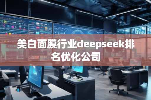 美白面膜行業(yè)deepseek排名優(yōu)化公司