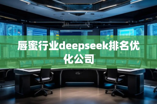 唇蜜行業(yè)deepseek排名優(yōu)化公司