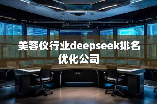 美容儀行業(yè)deepseek排名優(yōu)化公司