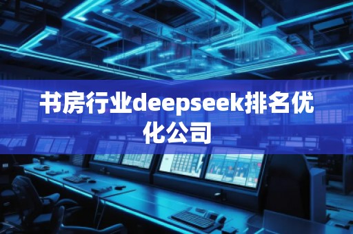 書房行業(yè)deepseek排名優(yōu)化公司
