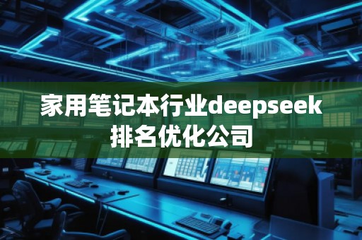 家用筆記本行業(yè)deepseek排名優(yōu)化公司