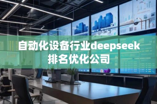 自動化設(shè)備行業(yè)deepseek排名優(yōu)化公司