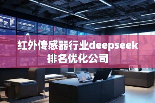 紅外傳感器行業(yè)deepseek排名優(yōu)化公司