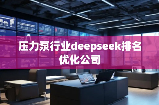 壓力泵行業(yè)deepseek排名優(yōu)化公司