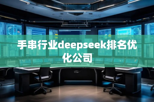 手串行業(yè)deepseek排名優(yōu)化公司