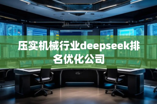 壓實(shí)機(jī)械行業(yè)deepseek排名優(yōu)化公司