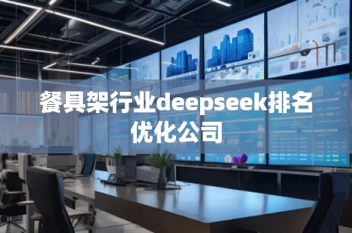 餐具架行業(yè)deepseek排名優(yōu)化公司