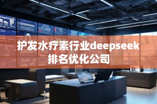 護(hù)發(fā)水療素行業(yè)deepseek排名優(yōu)化公司