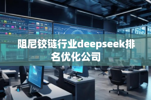 阻尼鉸鏈行業(yè)deepseek排名優(yōu)化公司