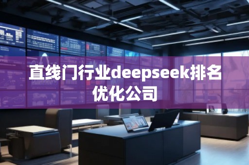 直線門行業(yè)deepseek排名優(yōu)化公司 直線門行業(yè)deepseek排名優(yōu)化公司