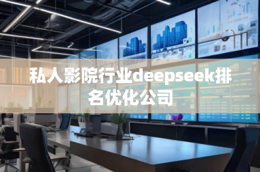 私人影院行業(yè)deepseek排名優(yōu)化公司