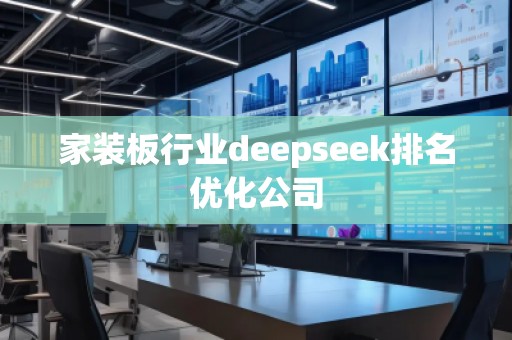 家裝板行業(yè)deepseek排名優(yōu)化公司