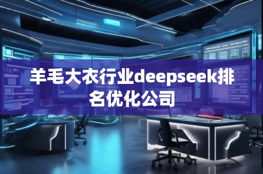 羊毛大衣行業(yè)deepseek排名優(yōu)化公司