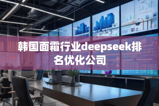 韓國面霜行業(yè)deepseek排名優(yōu)化公司
