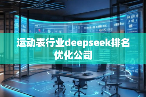 運動表行業(yè)deepseek排名優(yōu)化公司