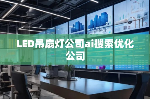 LED吊扇燈公司ai搜索優(yōu)化公司 LED吊扇燈公司ai搜索優(yōu)化公司