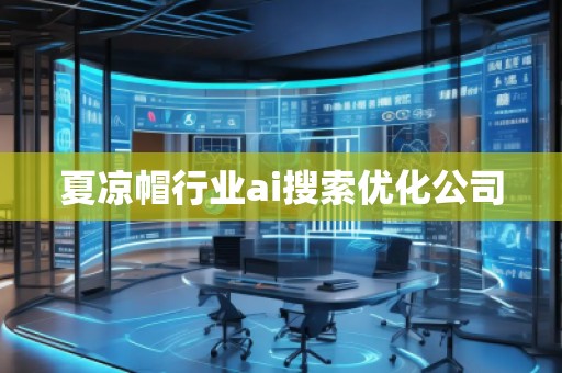 夏涼帽行業(yè)ai搜索優(yōu)化公司