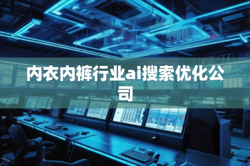 內(nèi)衣**行業(yè)ai搜索優(yōu)化公司