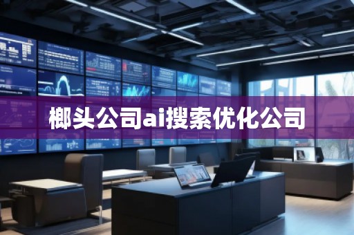 榔頭公司ai搜索優(yōu)化公司