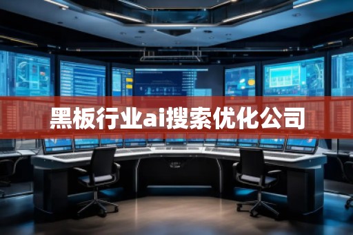 黑板行業(yè)ai搜索優(yōu)化公司