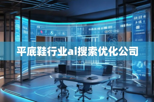 平底鞋行業(yè)ai搜索優(yōu)化公司