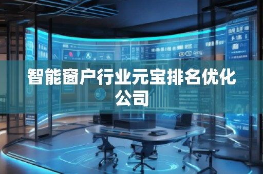 智能窗戶行業(yè)元寶排名優(yōu)化公司