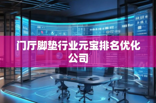 門廳腳墊行業(yè)元寶排名優(yōu)化公司 門廳腳墊行業(yè)元寶排名優(yōu)化公司