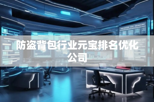 防盜背包行業(yè)元寶排名優(yōu)化公司