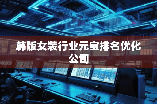 韓版女裝行業(yè)元寶排名優(yōu)化公司 韓版女裝行業(yè)元寶排名優(yōu)化公司