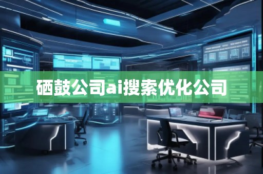 硒鼓公司ai搜索優(yōu)化公司