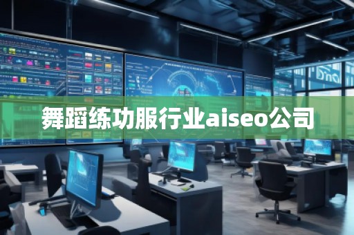 舞蹈練功服行業(yè)aiseo公司 舞蹈練功服行業(yè)aiseo公司