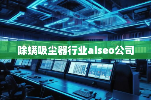 除螨吸塵器行業(yè)aiseo公司