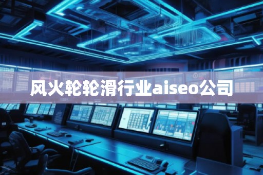 風(fēng)火輪輪滑行業(yè)aiseo公司