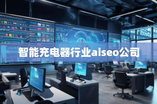 智能充電器行業(yè)aiseo公司