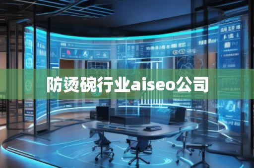 防燙碗行業(yè)aiseo公司