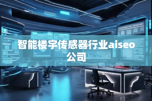 智能樓宇傳感器行業(yè)aiseo公司