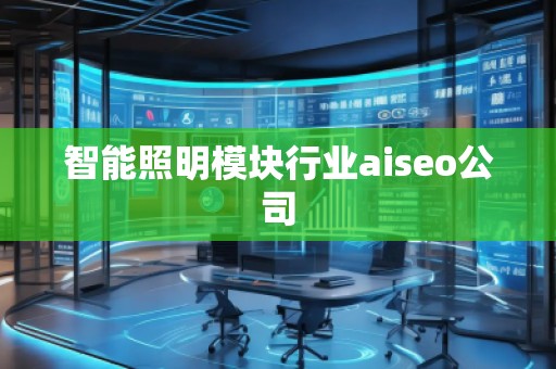 智能照明模塊行業(yè)aiseo公司