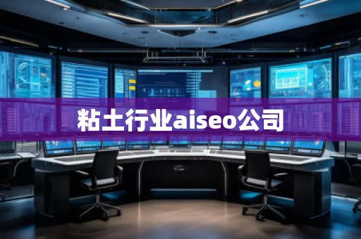 粘土行業(yè)aiseo公司 粘土行業(yè)aiseo公司