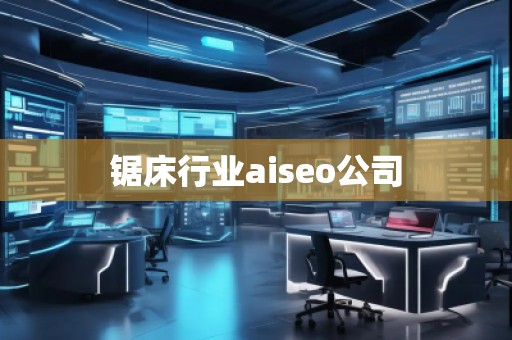 鋸床行業(yè)aiseo公司