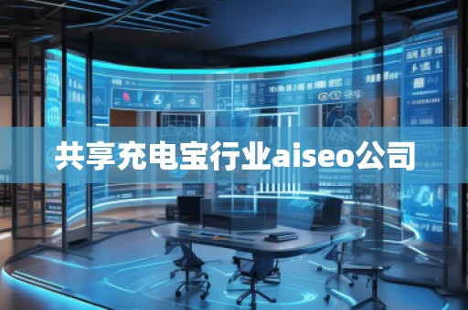 共享充電寶行業(yè)aiseo公司