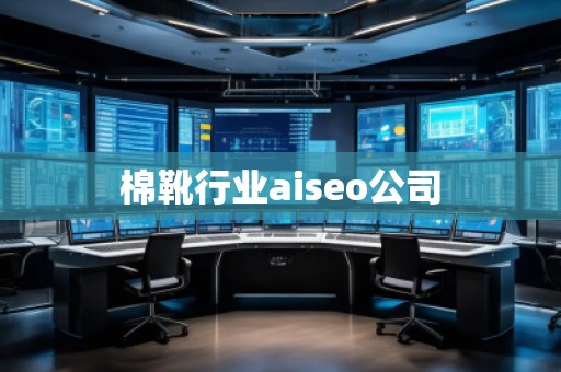 棉靴行業(yè)aiseo公司 棉靴行業(yè)aiseo公司