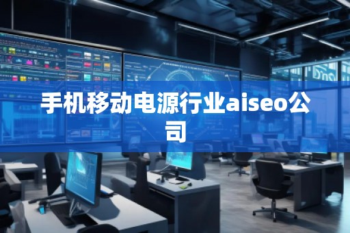 手機移動電源行業(yè)aiseo公司