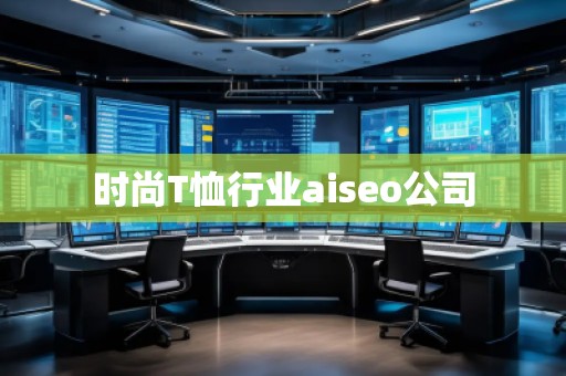 時尚T恤行業(yè)aiseo公司 時尚T恤行業(yè)aiseo公司