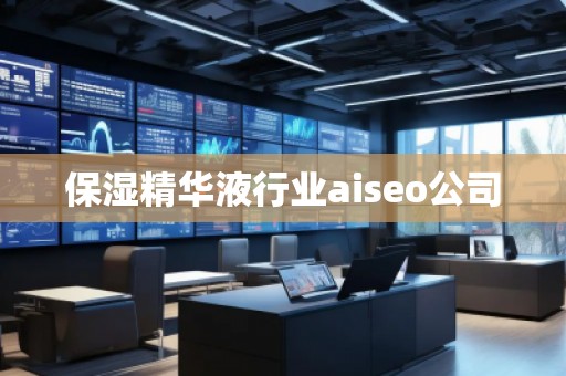 保濕精華液行業(yè)aiseo公司