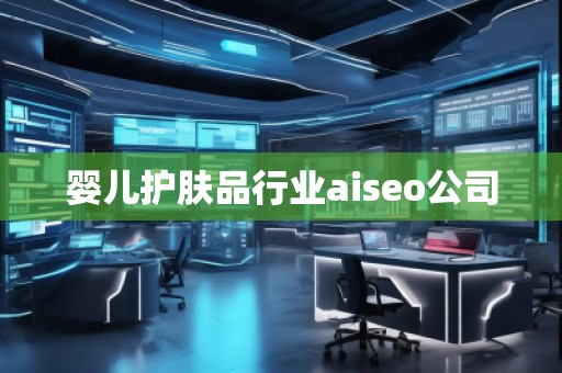 嬰兒護膚品行業(yè)aiseo公司